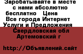 Заробатывайте в месте с нами абсолютно бесплатно › Цена ­ 450 - Все города Интернет » Услуги и Предложения   . Свердловская обл.,Артемовский г.